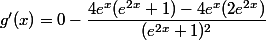 g'(x) = 0 - \dfrac{4e^x(e^{2x}+1) - 4e^x(2e^{2x})}{(e^{2x}+1)^2}